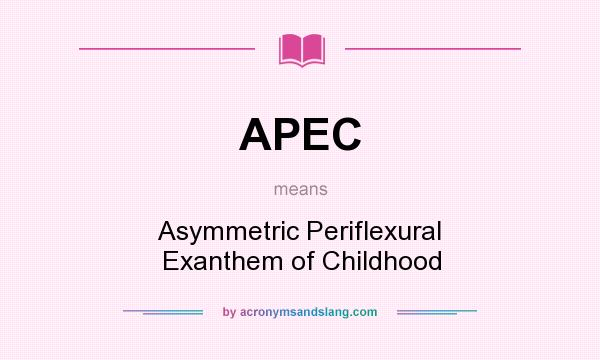 What does APEC mean? It stands for Asymmetric Periflexural Exanthem of Childhood
