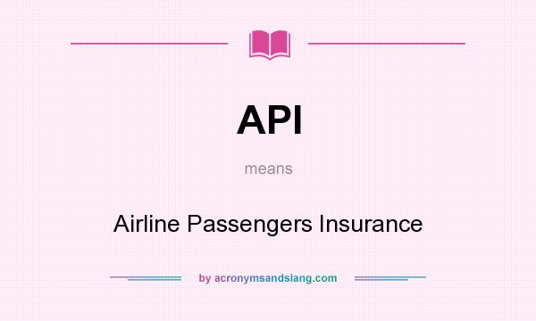 What does API mean? It stands for Airline Passengers Insurance