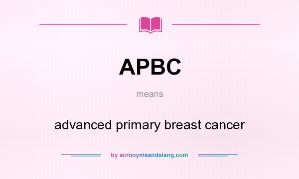 What does APBC mean? It stands for advanced primary breast cancer