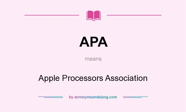 What does APA mean? It stands for Apple Processors Association