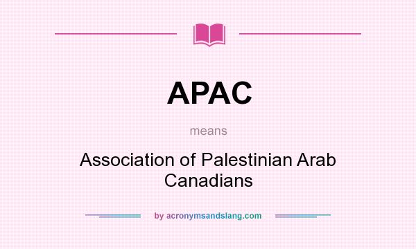 What does APAC mean? It stands for Association of Palestinian Arab Canadians