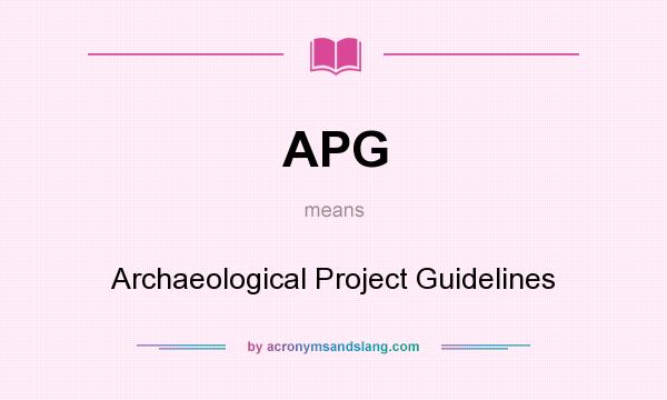 What does APG mean? It stands for Archaeological Project Guidelines
