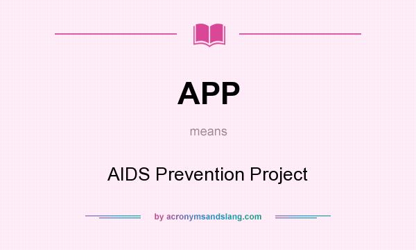 What does APP mean? It stands for AIDS Prevention Project