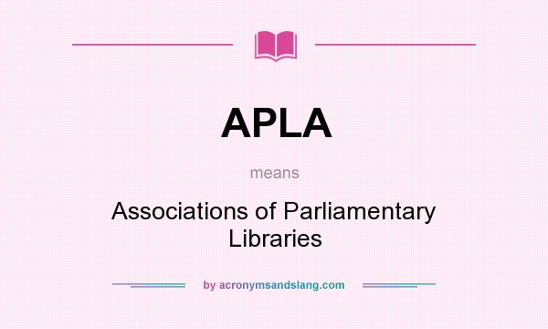 What does APLA mean? It stands for Associations of Parliamentary Libraries