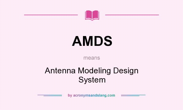 What does AMDS mean? It stands for Antenna Modeling Design System
