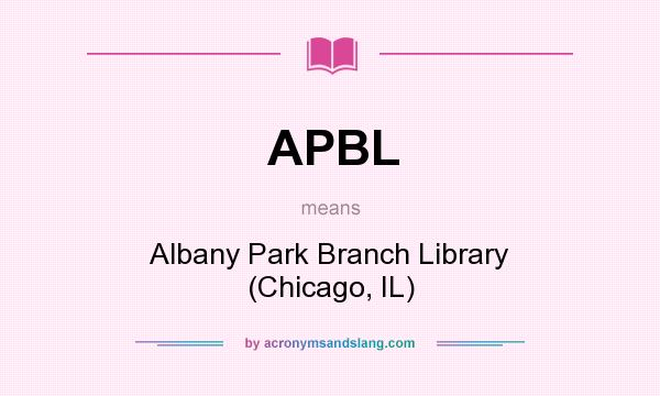 What does APBL mean? It stands for Albany Park Branch Library (Chicago, IL)