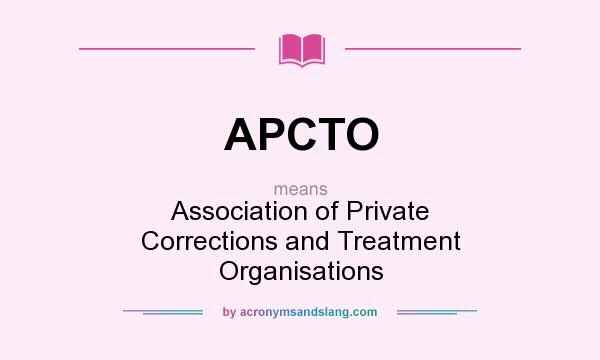 What does APCTO mean? It stands for Association of Private Corrections and Treatment Organisations