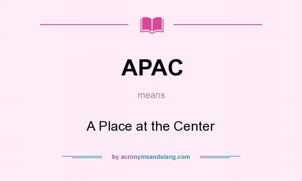 What does APAC mean? It stands for A Place at the Center