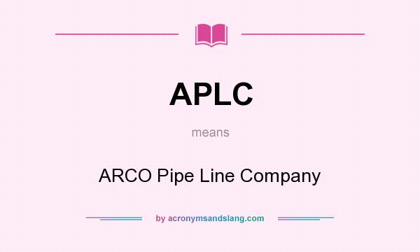What does APLC mean? It stands for ARCO Pipe Line Company