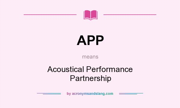 What does APP mean? It stands for Acoustical Performance Partnership