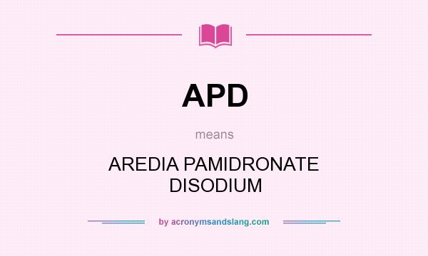 What does APD mean? It stands for AREDIA PAMIDRONATE DISODIUM