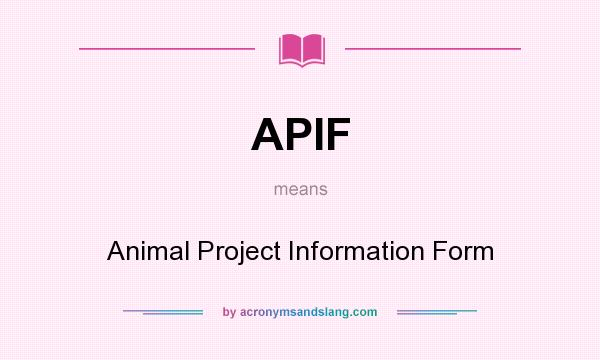 What does APIF mean? It stands for Animal Project Information Form