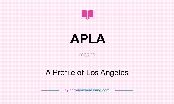 What does APLA mean? It stands for A Profile of Los Angeles