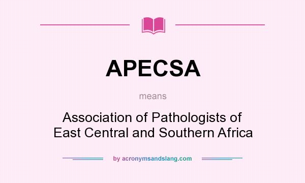 What does APECSA mean? It stands for Association of Pathologists of East Central and Southern Africa