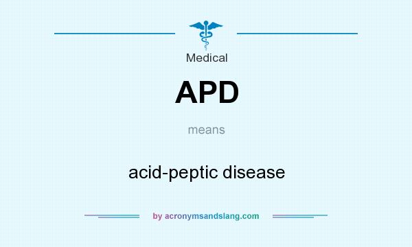 What does APD mean? It stands for acid-peptic disease