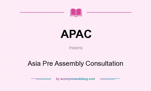 What does APAC mean? It stands for Asia Pre Assembly Consultation
