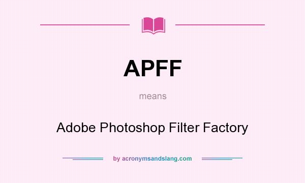 What does APFF mean? It stands for Adobe Photoshop Filter Factory