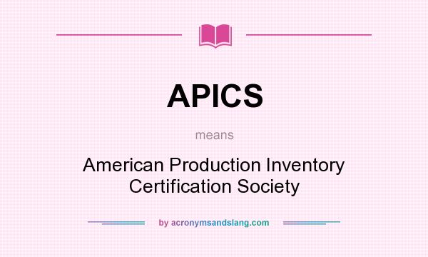 What does APICS mean? It stands for American Production Inventory Certification Society