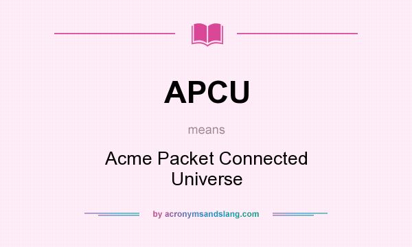 What does APCU mean? It stands for Acme Packet Connected Universe