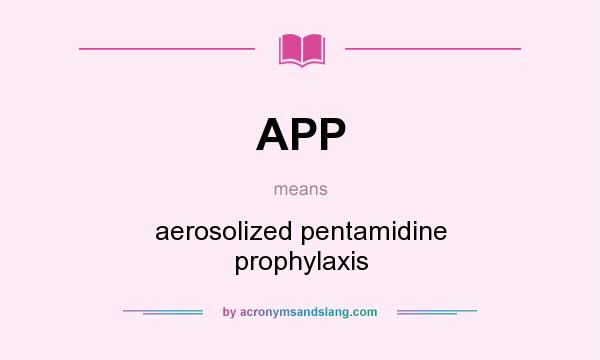 What does APP mean? It stands for aerosolized pentamidine prophylaxis
