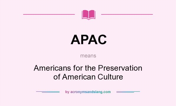 What does APAC mean? It stands for Americans for the Preservation of American Culture