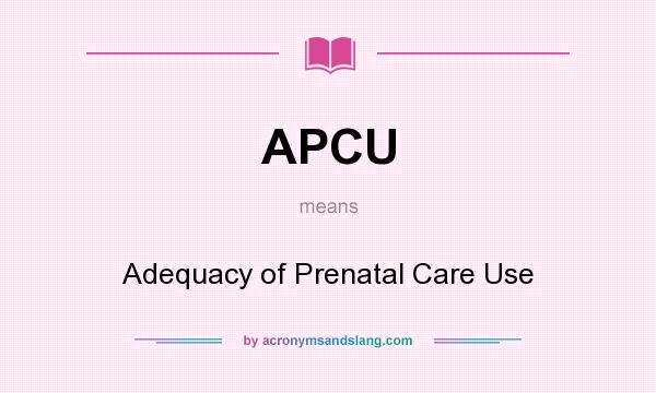 What does APCU mean? It stands for Adequacy of Prenatal Care Use