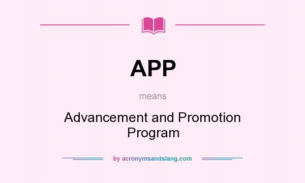 What does APP mean? It stands for Advancement and Promotion Program