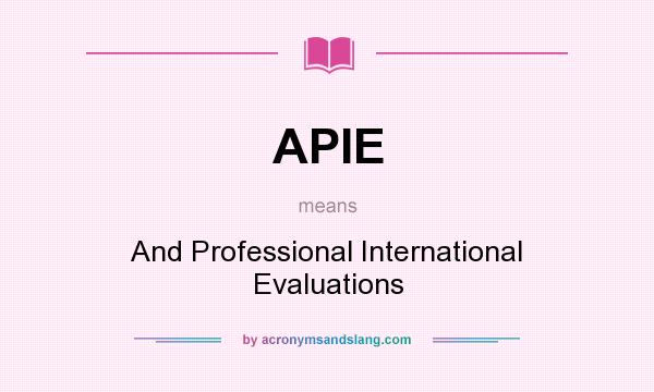 What does APIE mean? It stands for And Professional International Evaluations