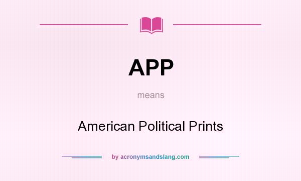 What does APP mean? It stands for American Political Prints