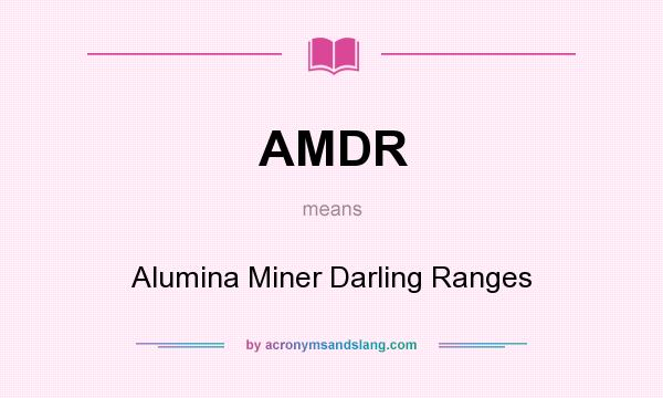 What does AMDR mean? It stands for Alumina Miner Darling Ranges