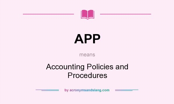 What does APP mean? It stands for Accounting Policies and Procedures