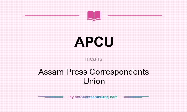 What does APCU mean? It stands for Assam Press Correspondents Union