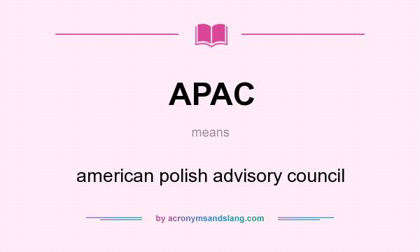 What does APAC mean? It stands for american polish advisory council