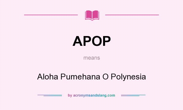 What does APOP mean? It stands for Aloha Pumehana O Polynesia