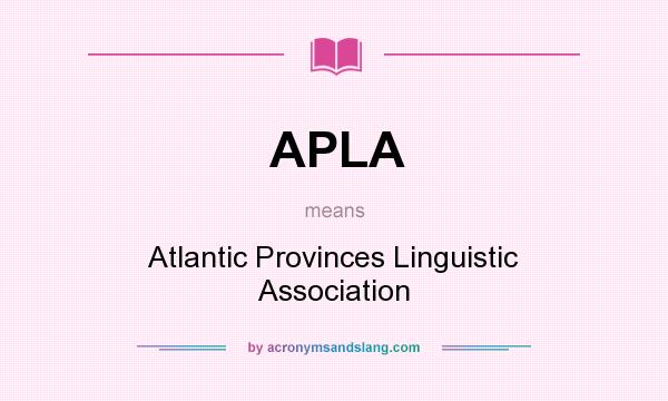 What does APLA mean? It stands for Atlantic Provinces Linguistic Association
