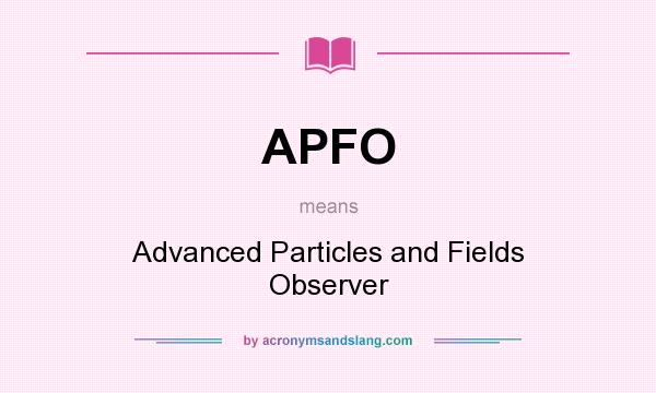 What does APFO mean? It stands for Advanced Particles and Fields Observer