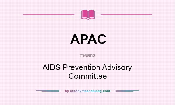What does APAC mean? It stands for AIDS Prevention Advisory Committee