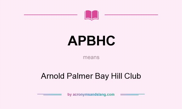 What does APBHC mean? It stands for Arnold Palmer Bay Hill Club