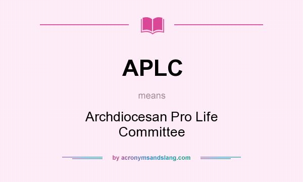 What does APLC mean? It stands for Archdiocesan Pro Life Committee