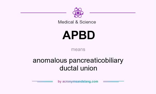 What does APBD mean? It stands for anomalous pancreaticobiliary ductal union