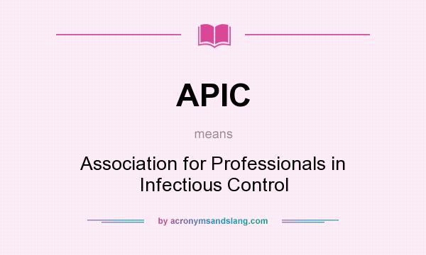 What does APIC mean? It stands for Association for Professionals in Infectious Control