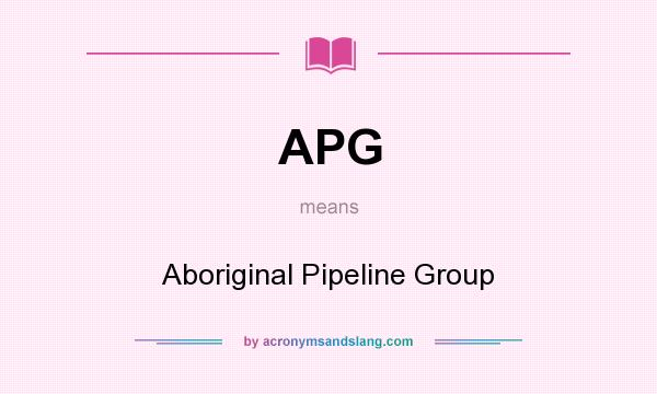 What does APG mean? It stands for Aboriginal Pipeline Group