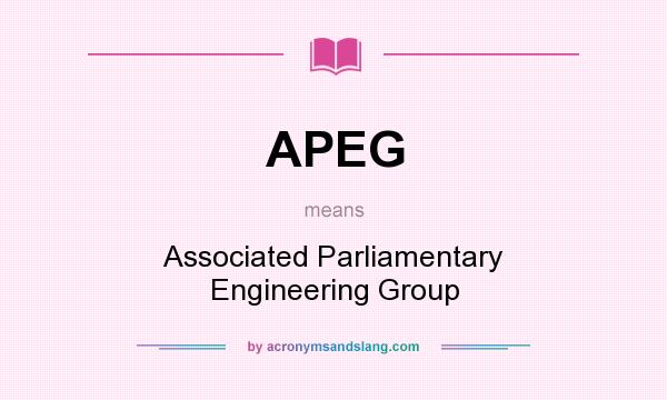 What does APEG mean? It stands for Associated Parliamentary Engineering Group