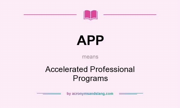 What does APP mean? It stands for Accelerated Professional Programs