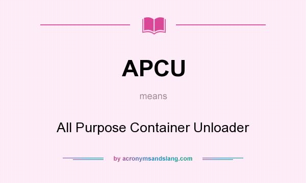 What does APCU mean? It stands for All Purpose Container Unloader