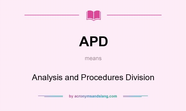 What does APD mean? It stands for Analysis and Procedures Division