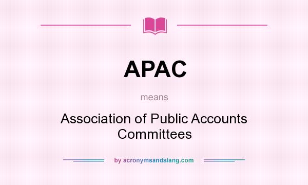 What does APAC mean? It stands for Association of Public Accounts Committees
