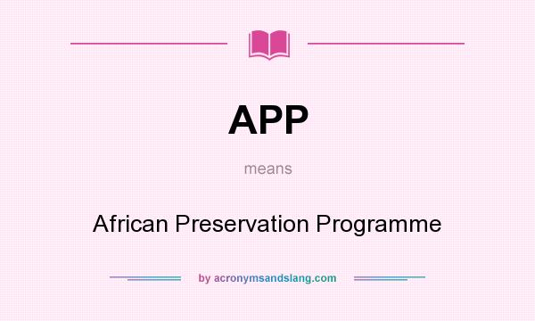What does APP mean? It stands for African Preservation Programme