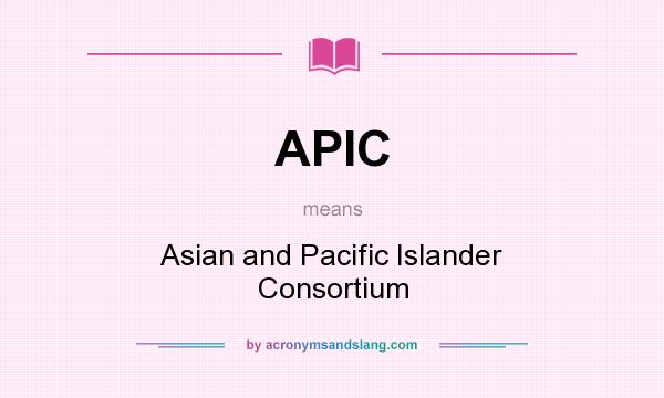What does APIC mean? It stands for Asian and Pacific Islander Consortium