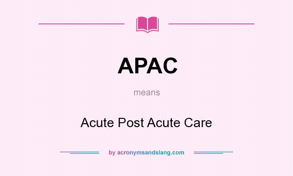 What does APAC mean? It stands for Acute Post Acute Care